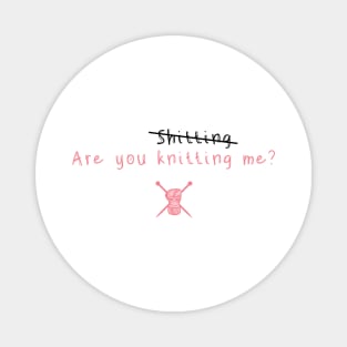 Are you knitting me? Magnet